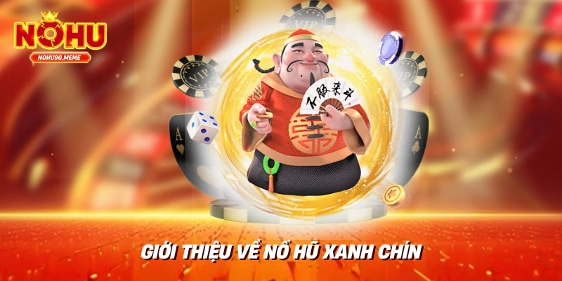 Giới thiệu về nổ hũ xanh chín